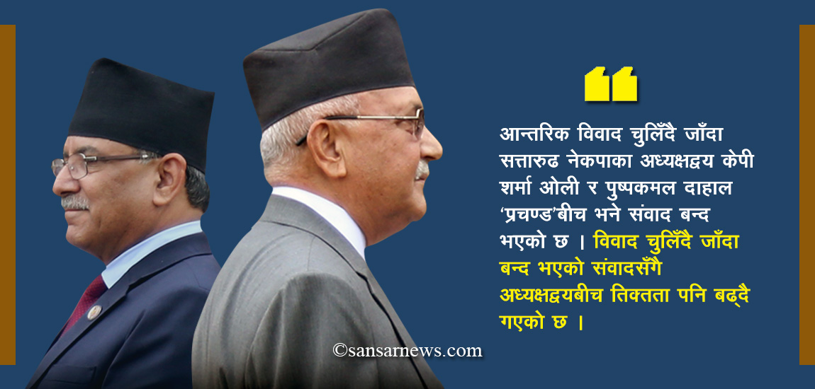 ओली र दाहालबीच संवाद बन्द, महासचिवमार्फत दाहालले गरेको पहल पनि व्यर्थ