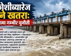 जिर्ण कोशीब्यारेज बगाउने खतराः जनजिविकामा गम्भीर चुनौती जिर्ण कोशीब्यारेज बगाउने खतराः जनजिविकामा गम्भीर चुनौती