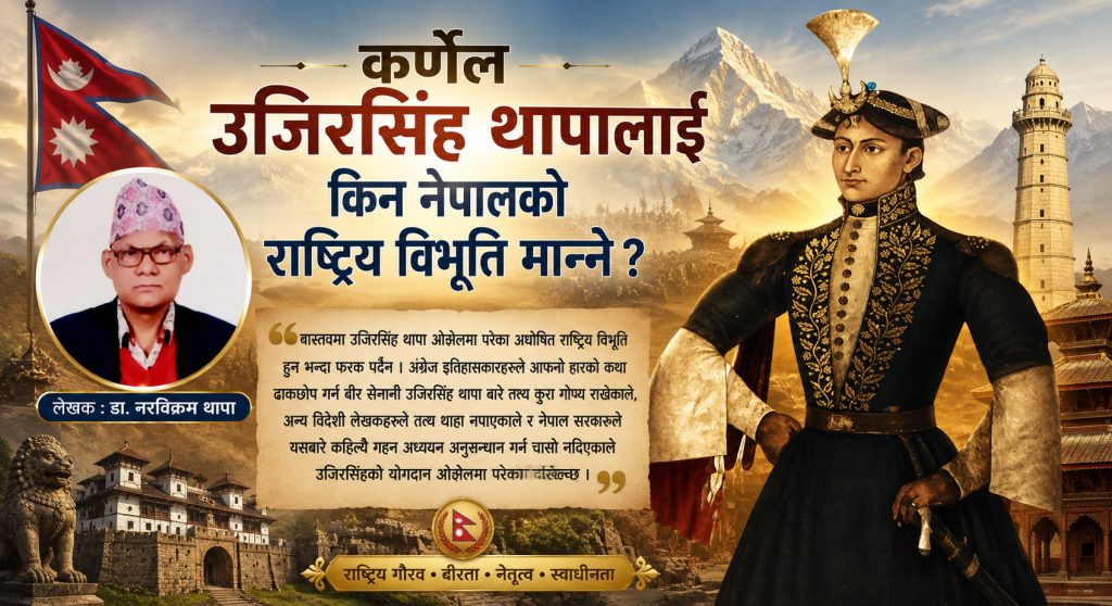कर्णेल उजिरसिंह थापालाई किन नेपालको राष्ट्रिय विभूति मान्ने ? कर्णेल उजिरसिंह थापालाई किन नेपालको राष्ट्रिय विभूति मान्ने ?