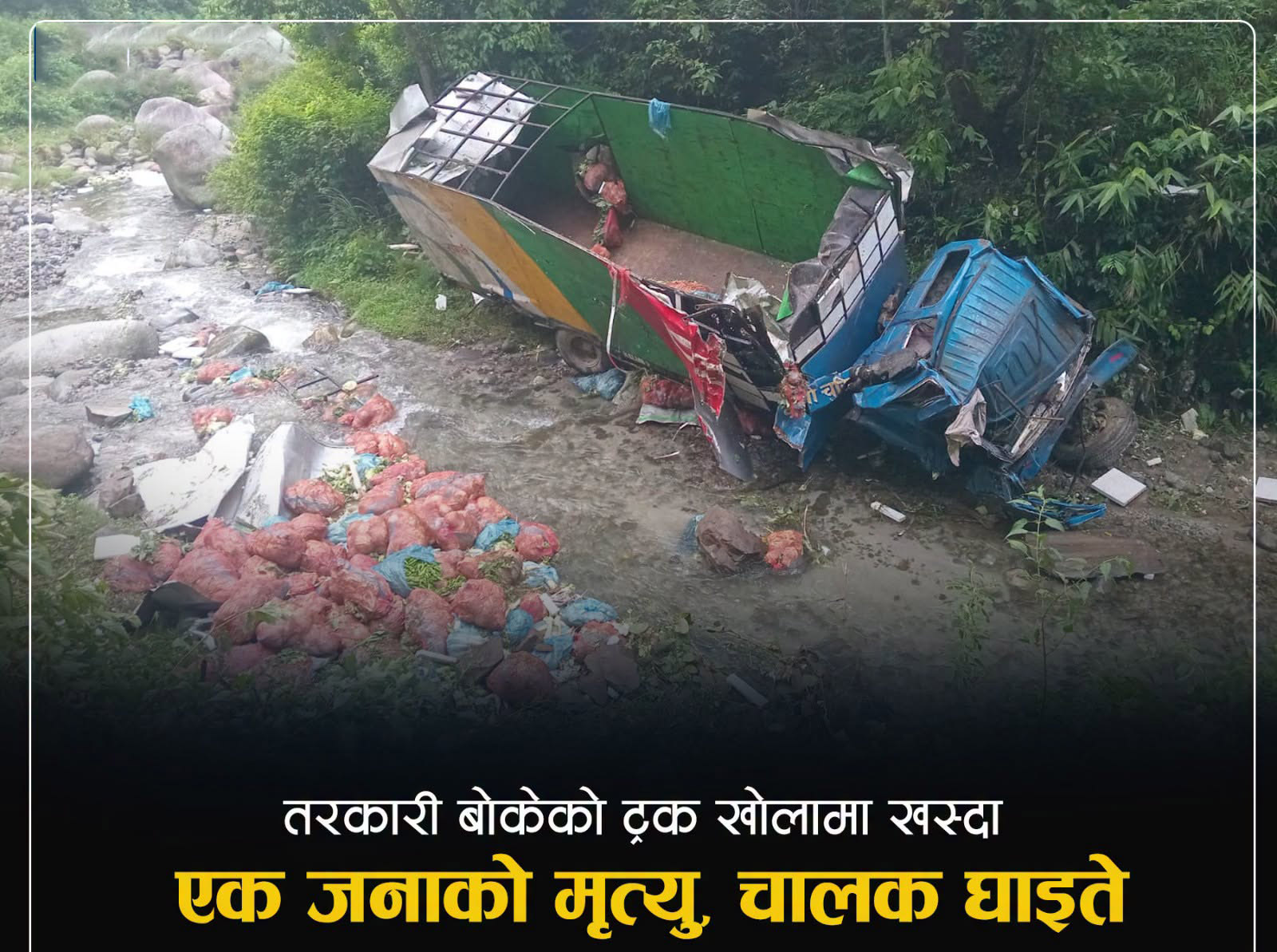 तरकारी बोकेको ट्रक चण्डी खोलामा खस्दा एक जनाको मृत्यु, चालक घाइते